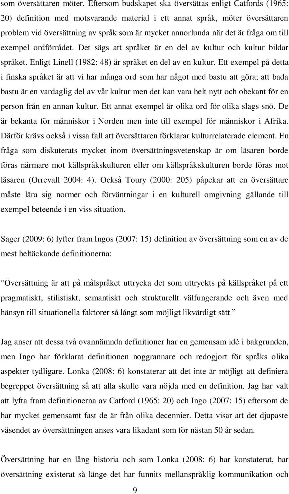 det är fråga om till exempel ordförrådet. Det sägs att språket är en del av kultur och kultur bildar språket. Enligt Linell (1982: 48) är språket en del av en kultur.