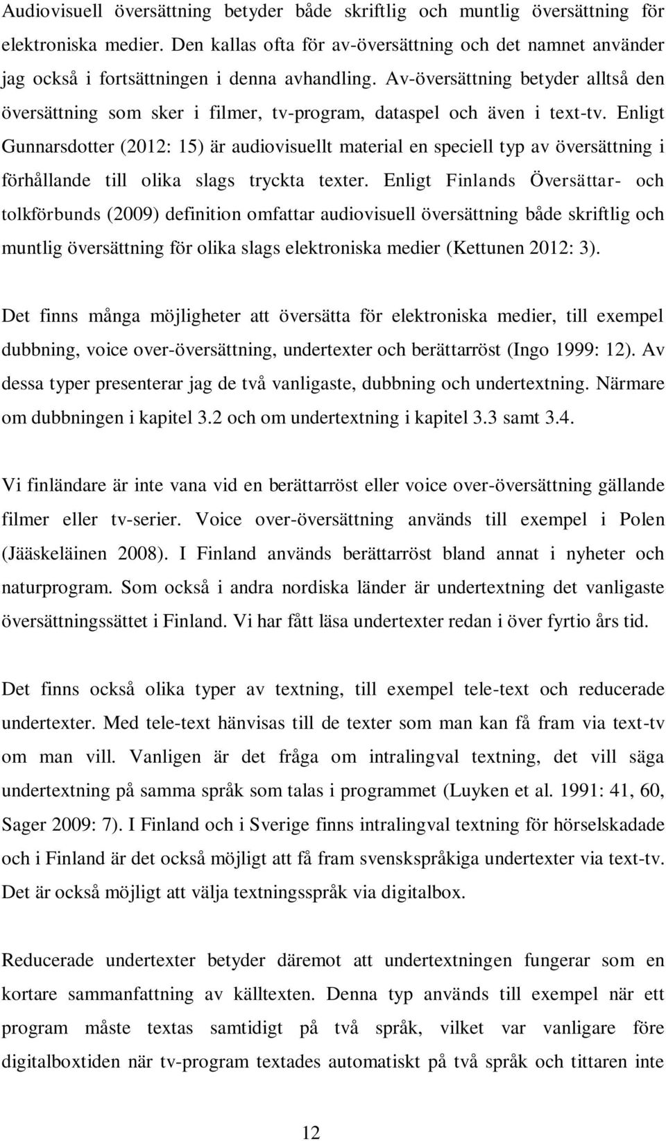 Av-översättning betyder alltså den översättning som sker i filmer, tv-program, dataspel och även i text-tv.