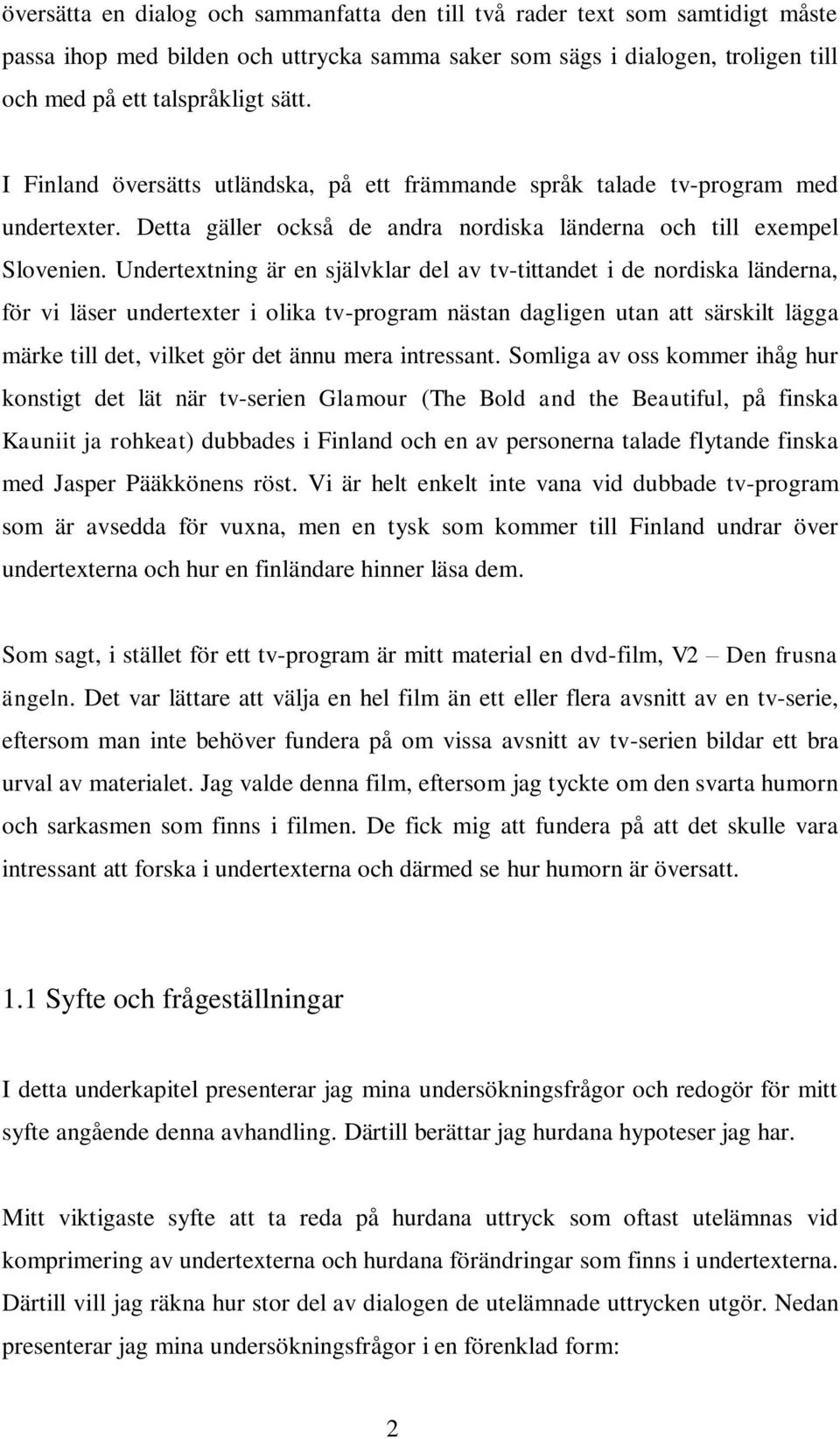 Undertextning är en självklar del av tv-tittandet i de nordiska länderna, för vi läser undertexter i olika tv-program nästan dagligen utan att särskilt lägga märke till det, vilket gör det ännu mera