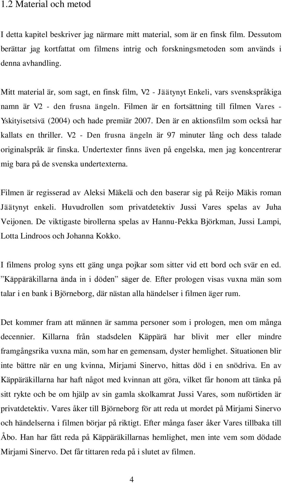 Mitt material är, som sagt, en finsk film, V2 - Jäätynyt Enkeli, vars svenskspråkiga namn är V2 - den frusna ängeln.