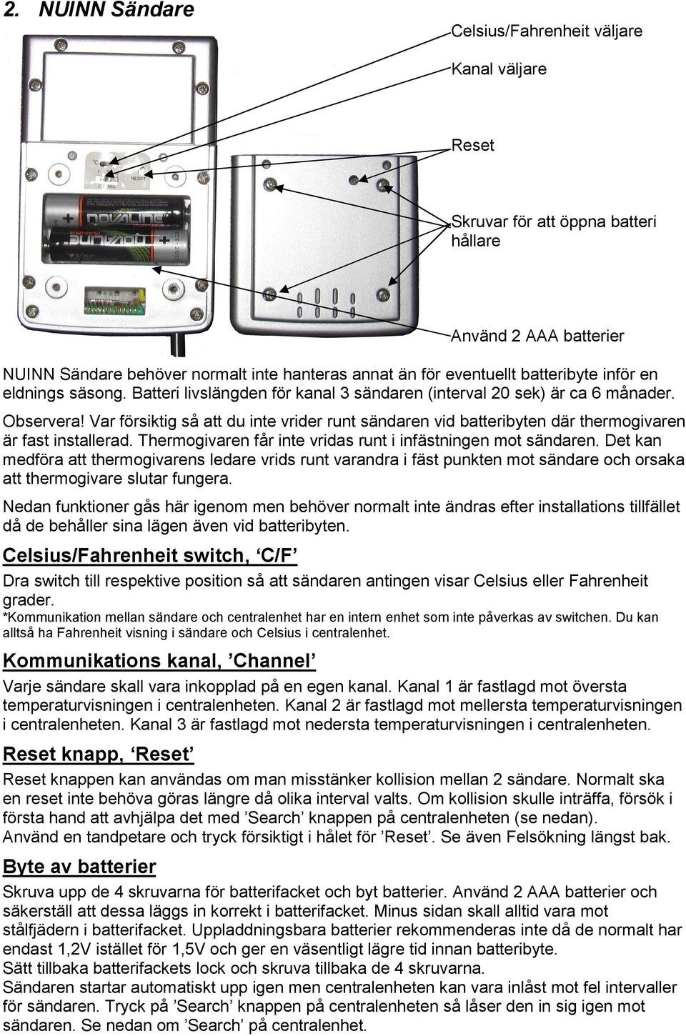 Var försiktig så att du inte vrider runt sändaren vid batteribyten där thermogivaren är fast installerad. Thermogivaren får inte vridas runt i infästningen mot sändaren.