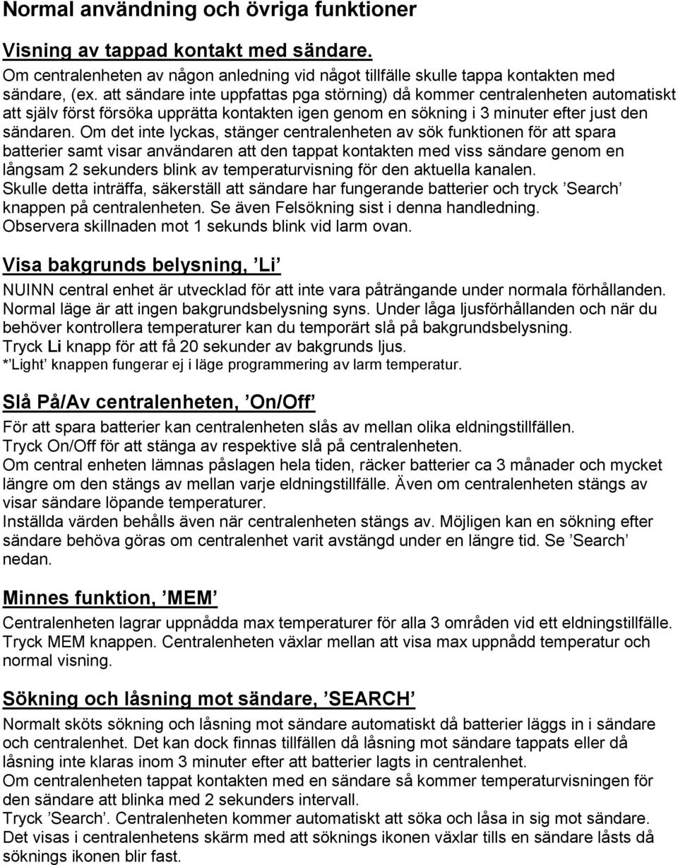 Om det inte lyckas, stänger centralenheten av sök funktionen för att spara batterier samt visar användaren att den tappat kontakten med viss sändare genom en långsam 2 sekunders blink av