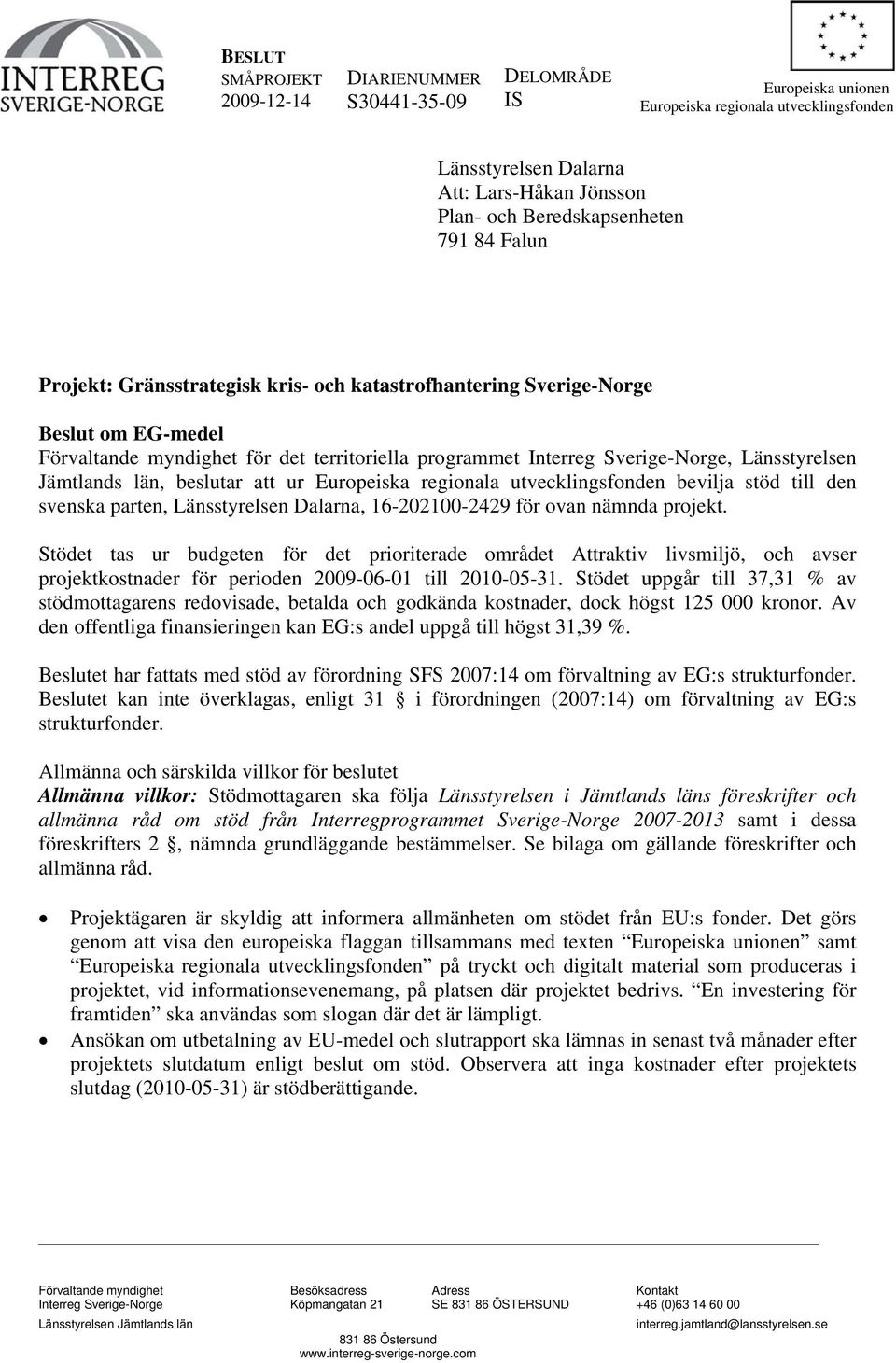 Jämtlands län, beslutar att ur Europeiska regionala utvecklingsfonden bevilja stöd till den svenska parten, Länsstyrelsen Dalarna, 16-202100-2429 för ovan nämnda projekt.