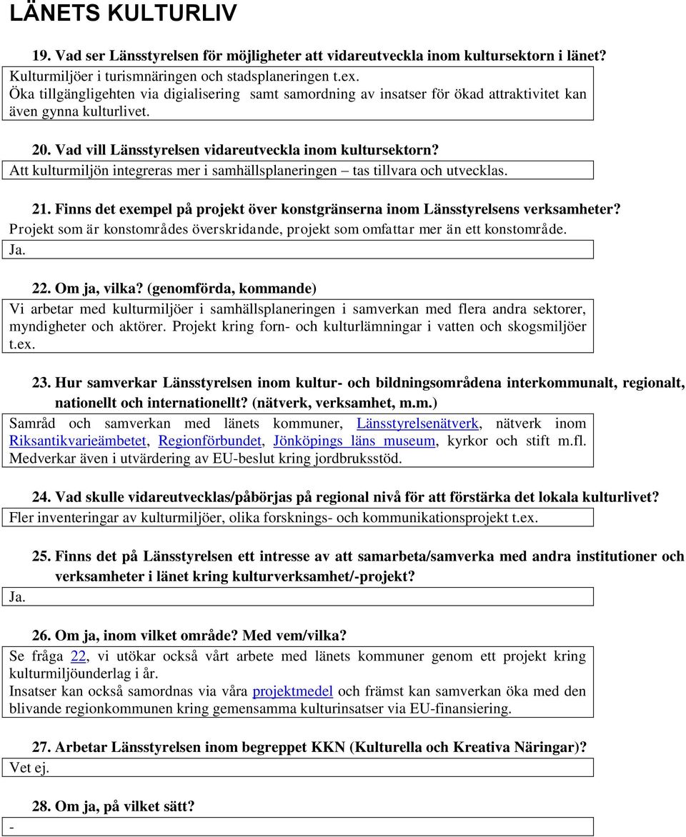 Att kulturmiljön integreras mer i samhällsplaneringen tas tillvara och utvecklas. 21. Finns det exempel på projekt över konstgränserna inom Länsstyrelsens verksamheter?