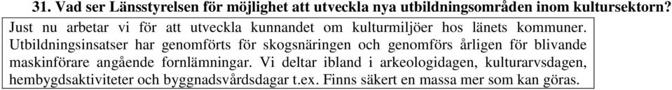 Utbildningsinsatser har genomförts för skogsnäringen och genomförs årligen för blivande maskinförare angående