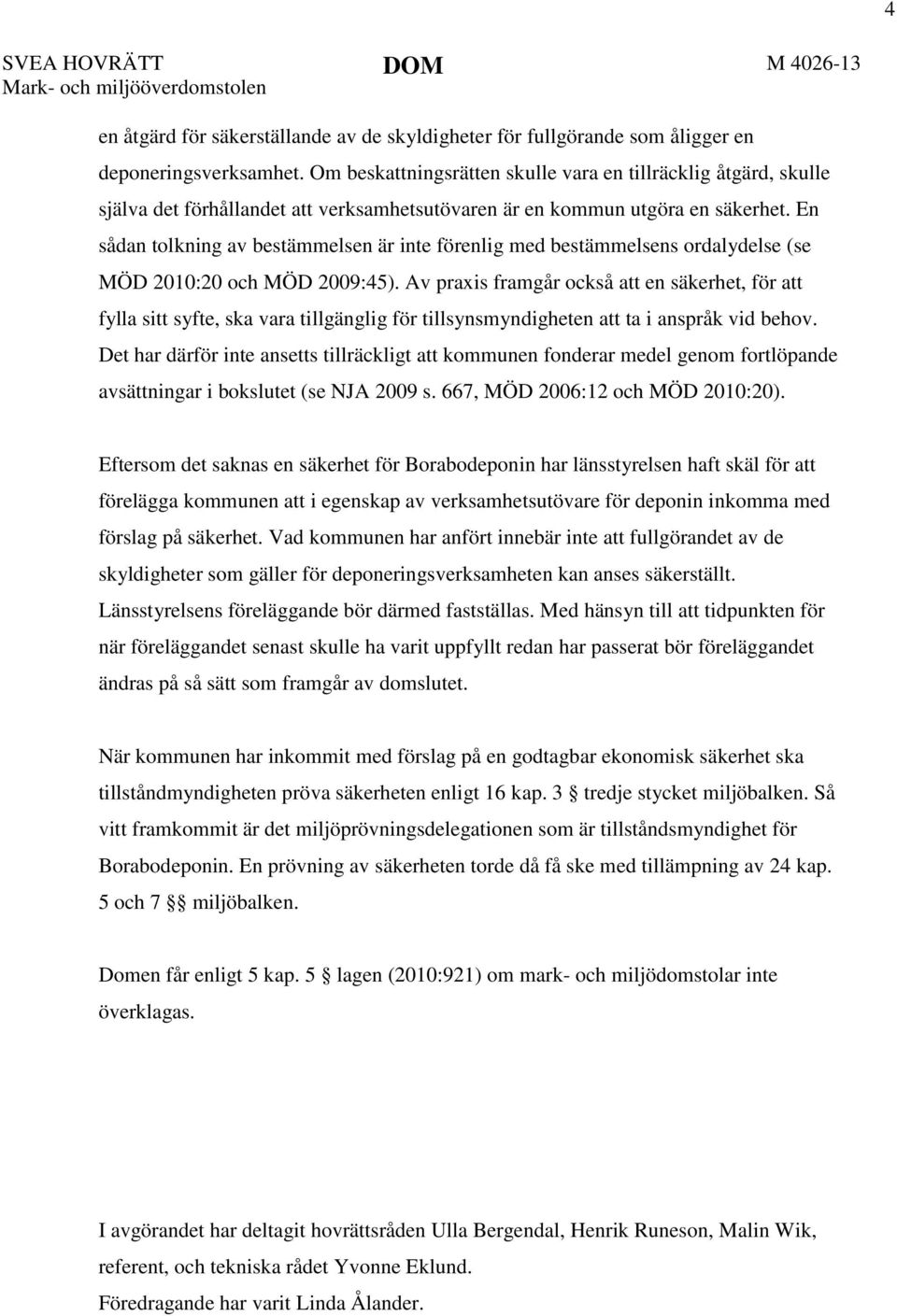 En sådan tolkning av bestämmelsen är inte förenlig med bestämmelsens ordalydelse (se MÖD 2010:20 och MÖD 2009:45).