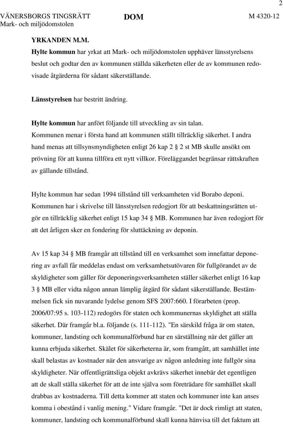 redovisade åtgärderna för sådant säkerställande. 2 Länsstyrelsen har bestritt ändring. Hylte kommun har anfört följande till utveckling av sin talan.