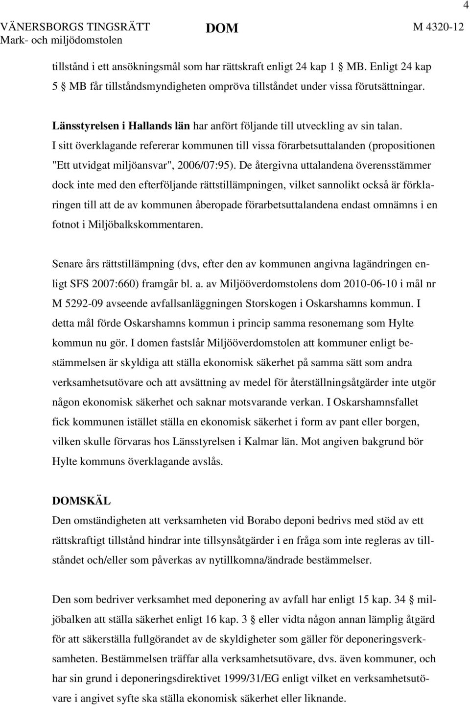 I sitt överklagande refererar kommunen till vissa förarbetsuttalanden (propositionen "Ett utvidgat miljöansvar", 2006/07:95).