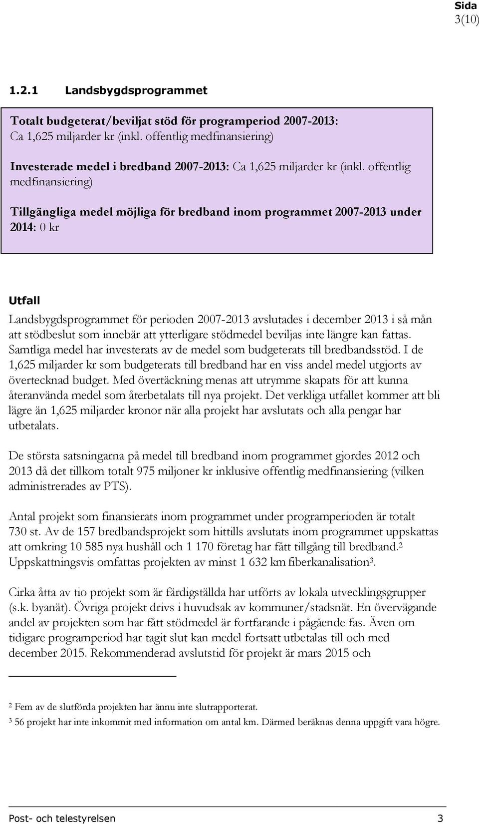 offentlig medfinansiering) Tillgängliga medel möjliga för bredband inom programmet 2007-2013 under 2014: 0 kr Utfall Landsbygdsprogrammet för perioden 2007-2013 avslutades i december 2013 i så mån