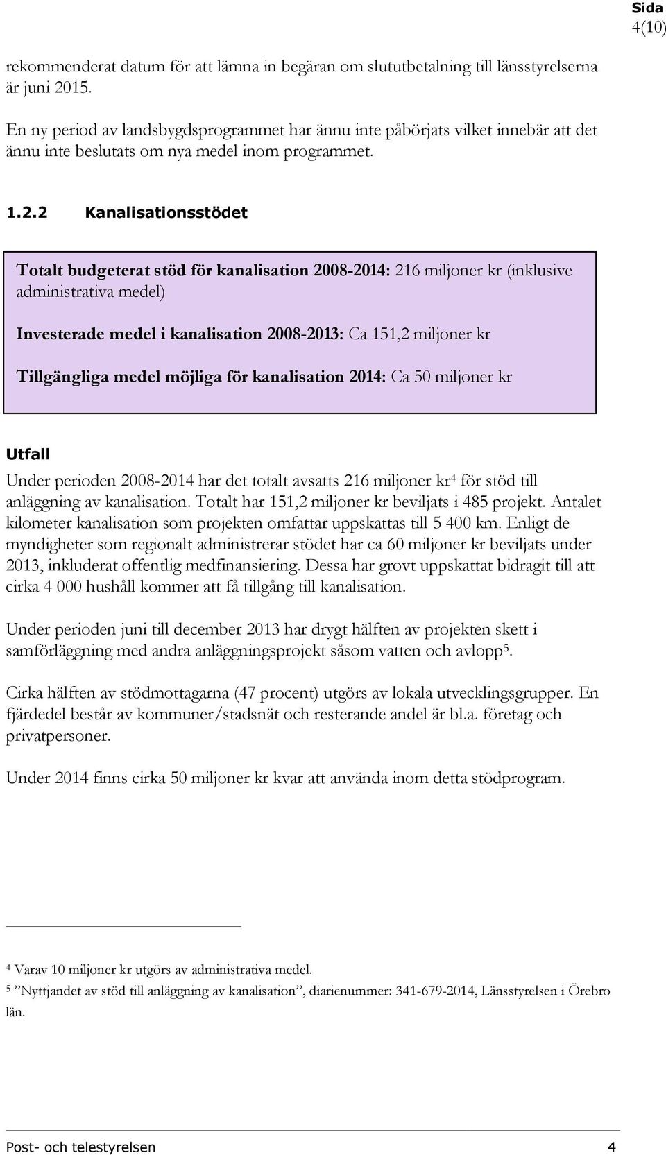 2 Kanalisationsstödet Totalt budgeterat stöd för kanalisation 2008-2014: 216 miljoner kr (inklusive administrativa medel) Investerade medel i kanalisation 2008-2013: Ca 151,2 miljoner kr Tillgängliga