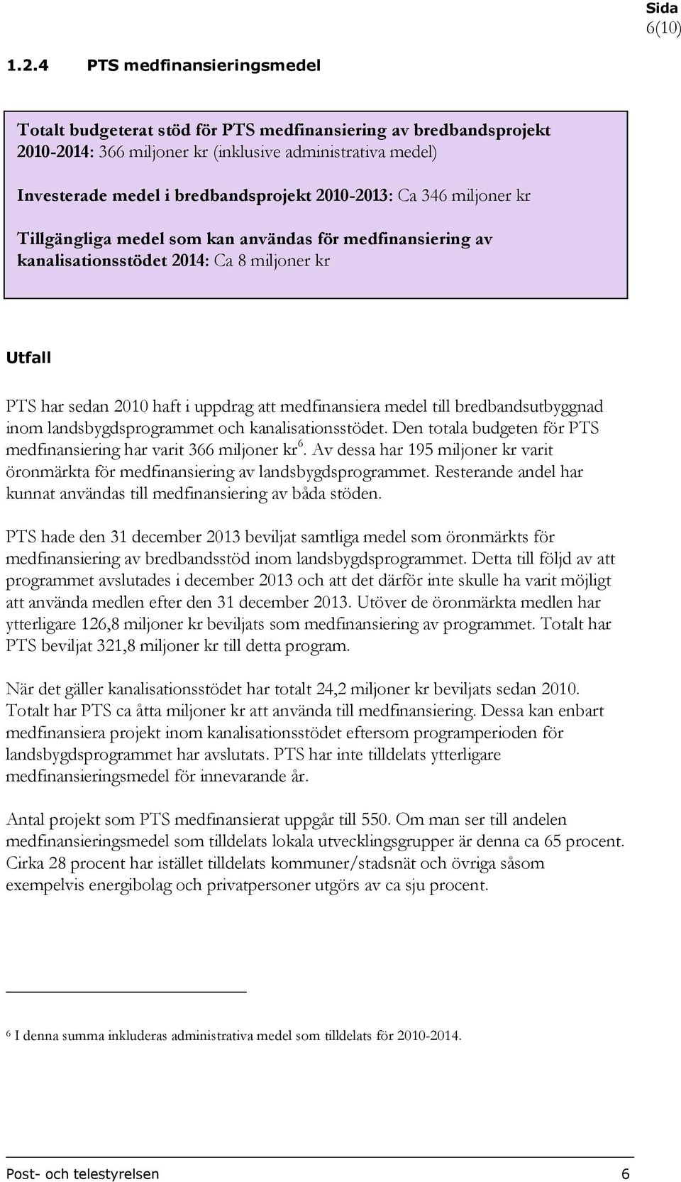 2010-2013: Ca 346 miljoner kr Tillgängliga medel som kan användas för medfinansiering av kanalisationsstödet 2014: Ca 8 miljoner kr Utfall PTS har sedan 2010 haft i uppdrag att medfinansiera medel