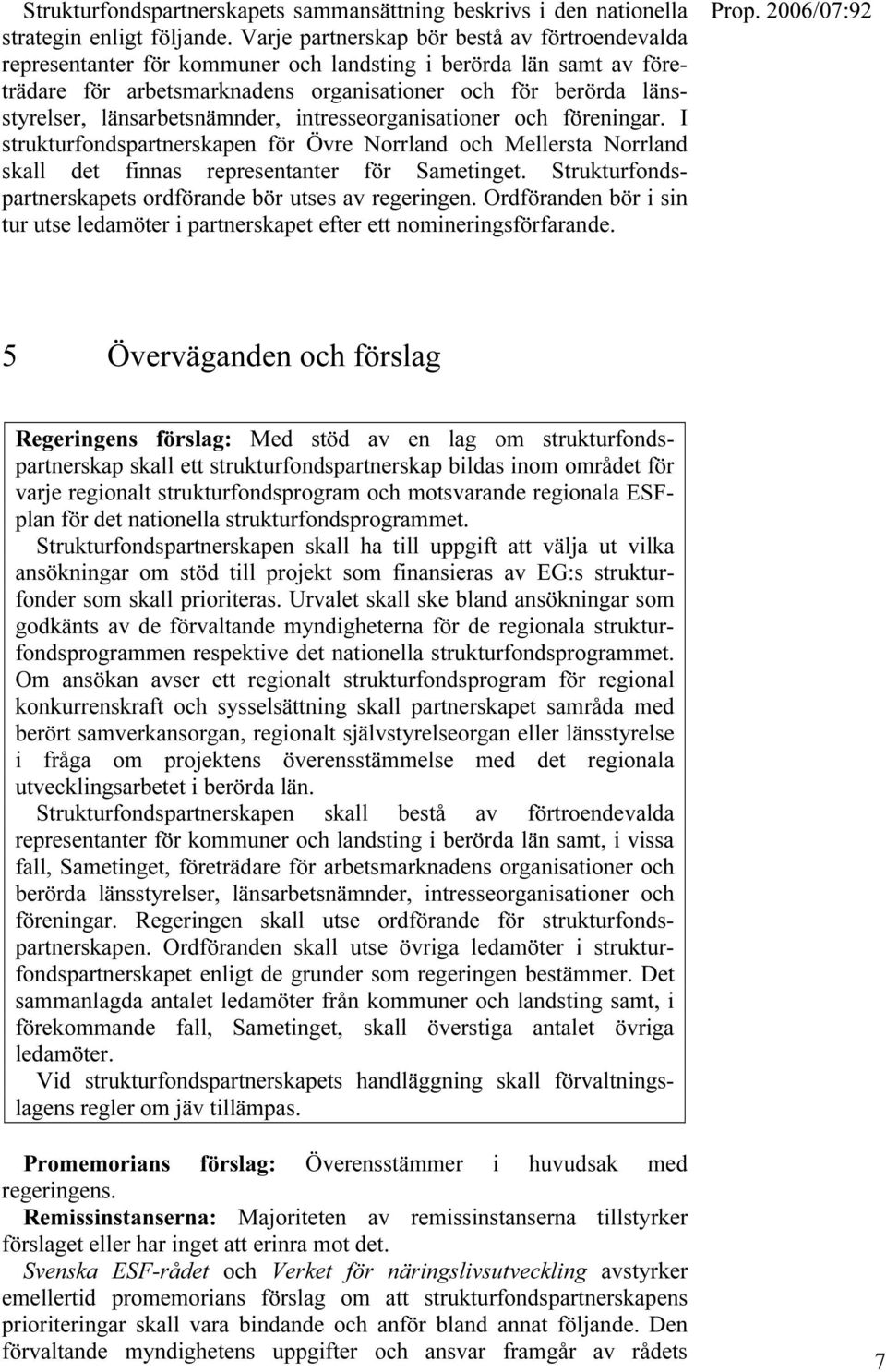 länsarbetsnämnder, intresseorganisationer och föreningar. I strukturfondspartnerskapen för Övre Norrland och Mellersta Norrland skall det finnas representanter för Sametinget.