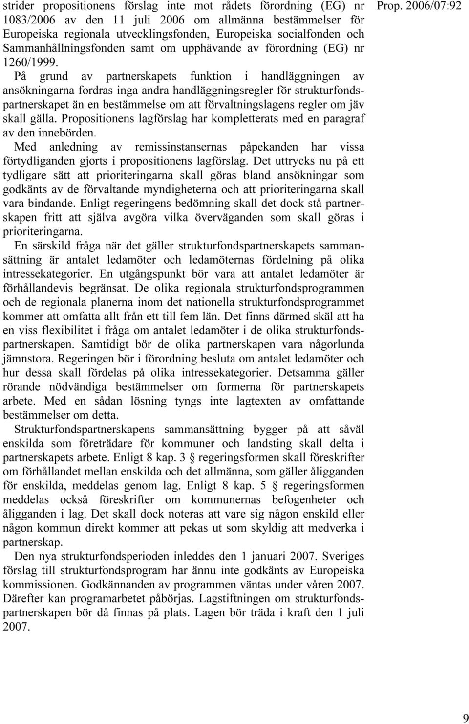 På grund av partnerskapets funktion i handläggningen av ansökningarna fordras inga andra handläggningsregler för strukturfondspartnerskapet än en bestämmelse om att förvaltningslagens regler om jäv