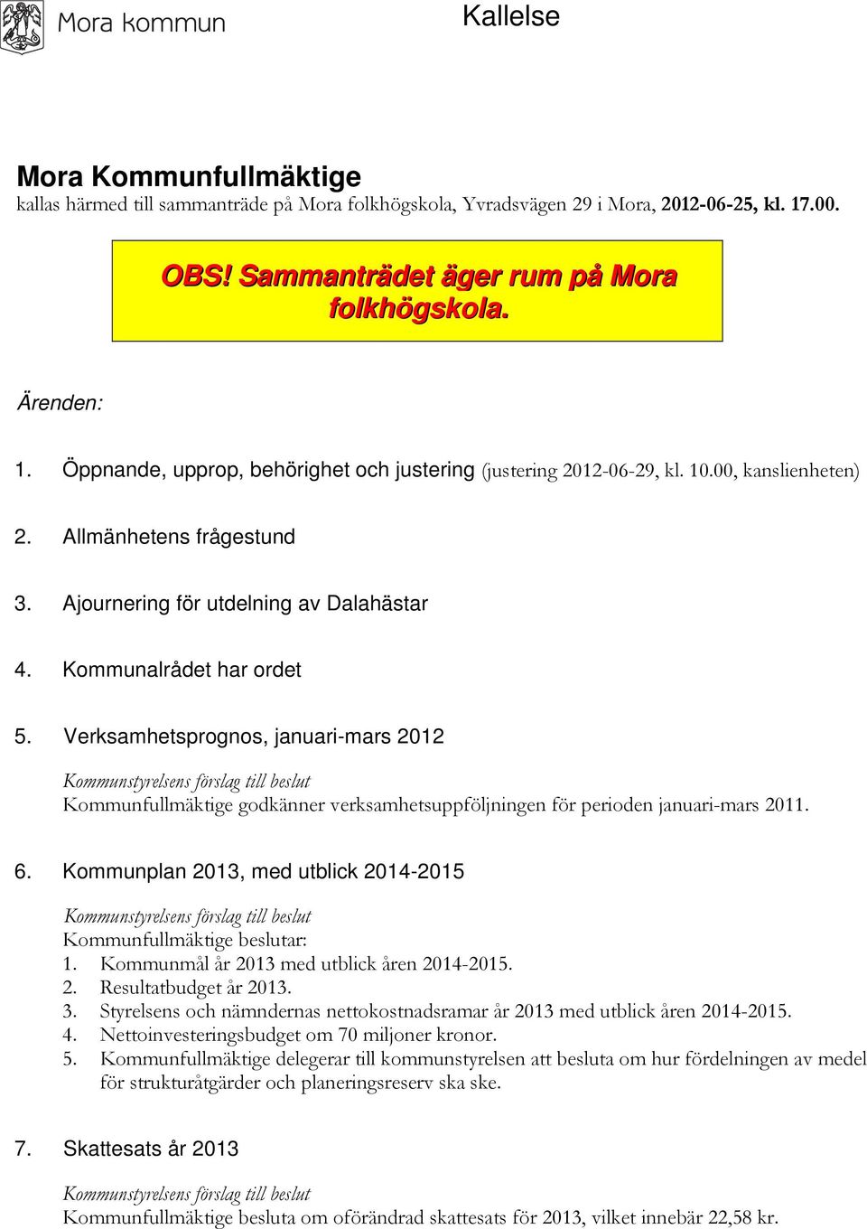 Verksamhetsprognos, januari-mars 2012 Kommunfullmäktige godkänner verksamhetsuppföljningen för perioden januari-mars 6. Kommunplan 2013, med utblick 2014-2015 Kommunfullmäktige beslutar: 1.