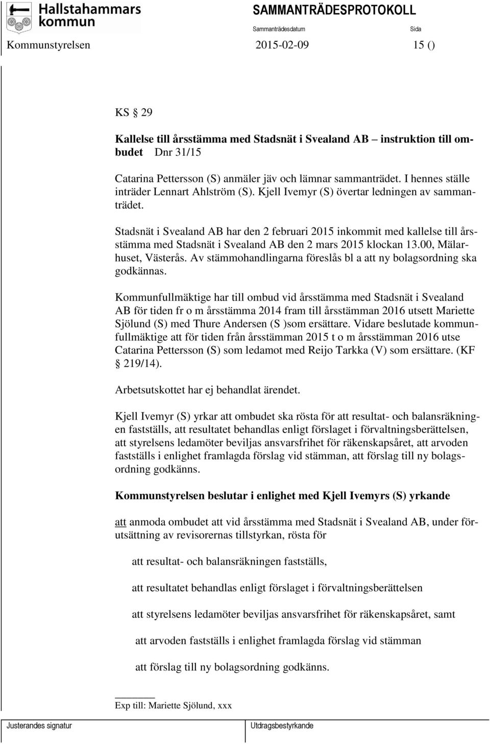 Stadsnät i Svealand AB har den 2 februari 2015 inkommit med kallelse till årsstämma med Stadsnät i Svealand AB den 2 mars 2015 klockan 13.00, Mälarhuset, Västerås.