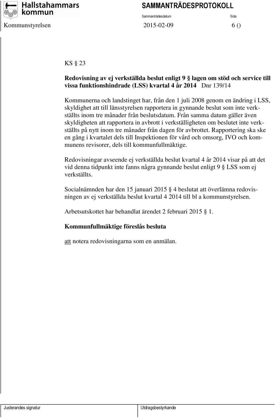 Från samma datum gäller även skyldigheten att rapportera in avbrott i verkställigheten om beslutet inte verkställts på nytt inom tre månader från dagen för avbrottet.