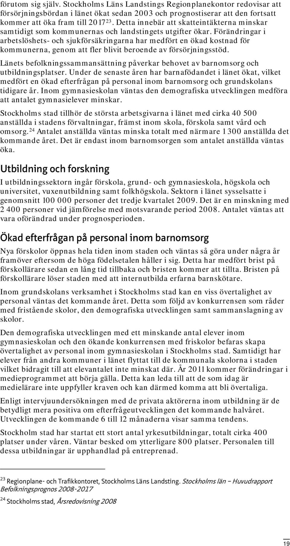 Förändringar i arbetslöshets- och sjukförsäkringarna har medfört en ökad kostnad för kommunerna, genom att fler blivit beroende av försörjningsstöd.