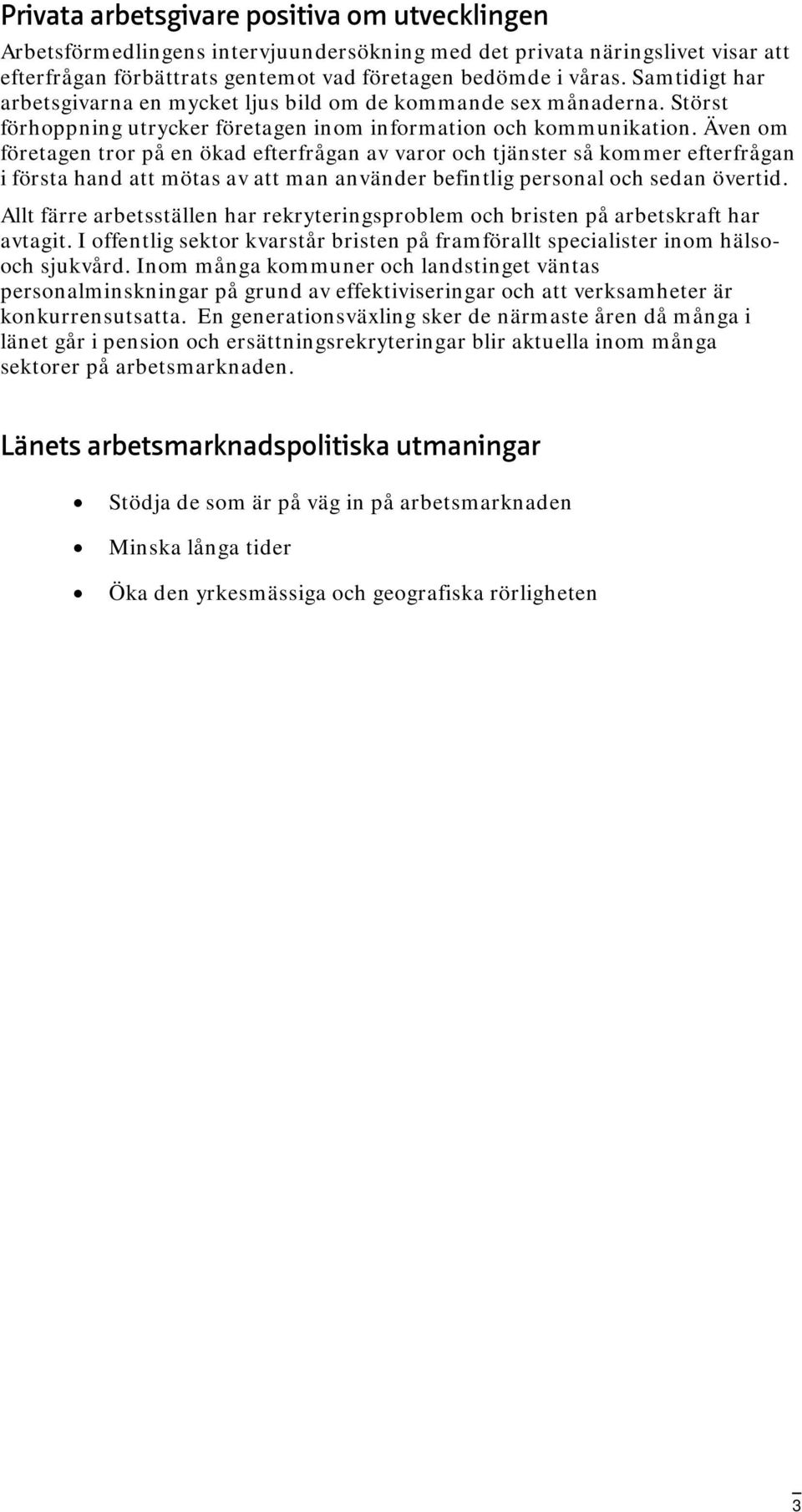 Även om företagen tror på en ökad efterfrågan av varor och tjänster så kommer efterfrågan i första hand att mötas av att man använder befintlig personal och sedan övertid.