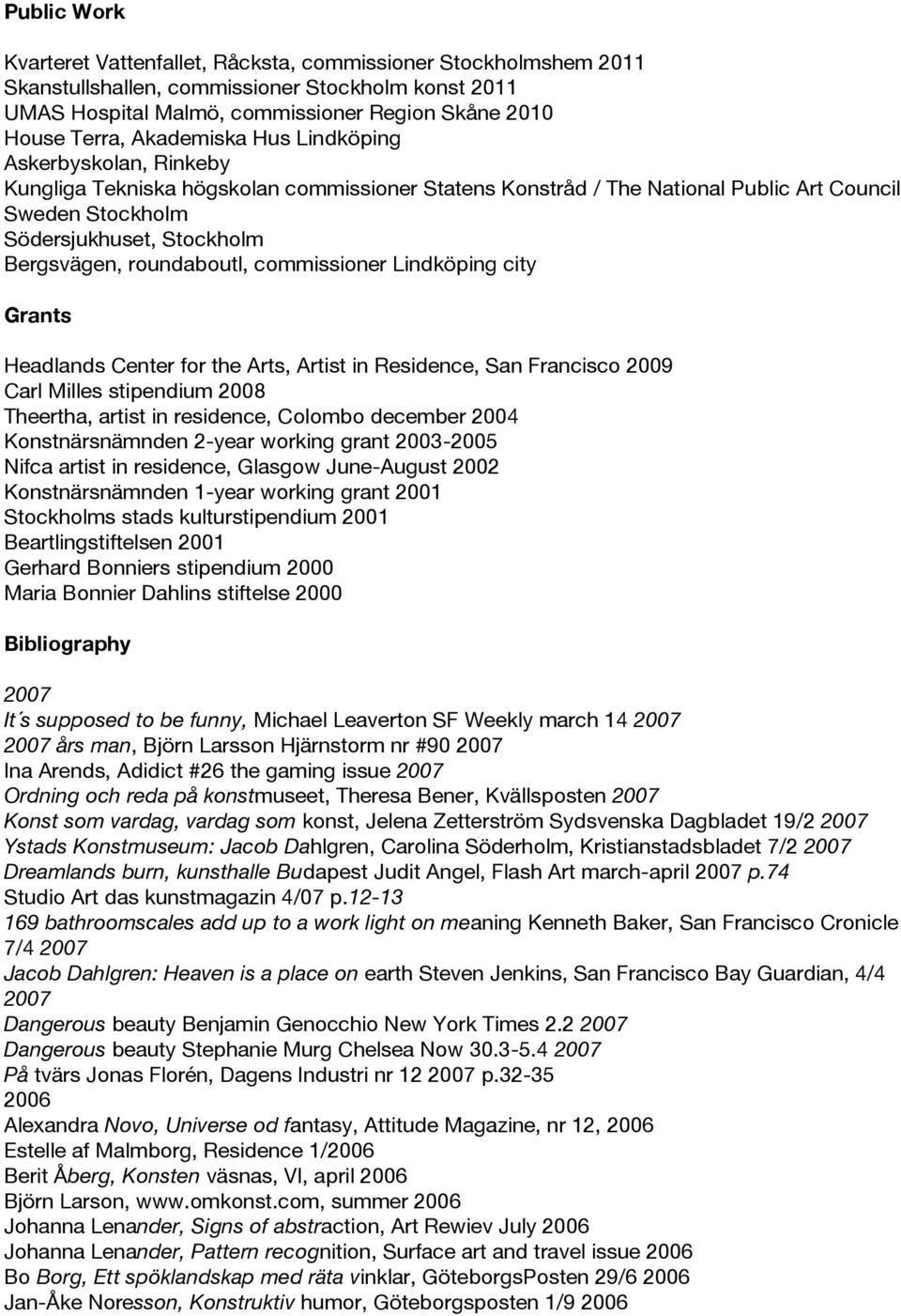 roundaboutl, commissioner Lindköping city Grants Headlands Center for the Arts, Artist in Residence, San Francisco 2009 Carl Milles stipendium 2008 Theertha, artist in residence, Colombo december