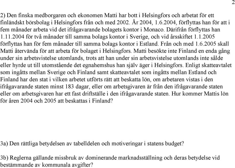 2004 för två månader till samma bolags kontor i Sverige, och vid årsskiftet 1.1.2005 förflyttas han för fem månader till samma bolags kontor i Estland. Från och med 1.6.