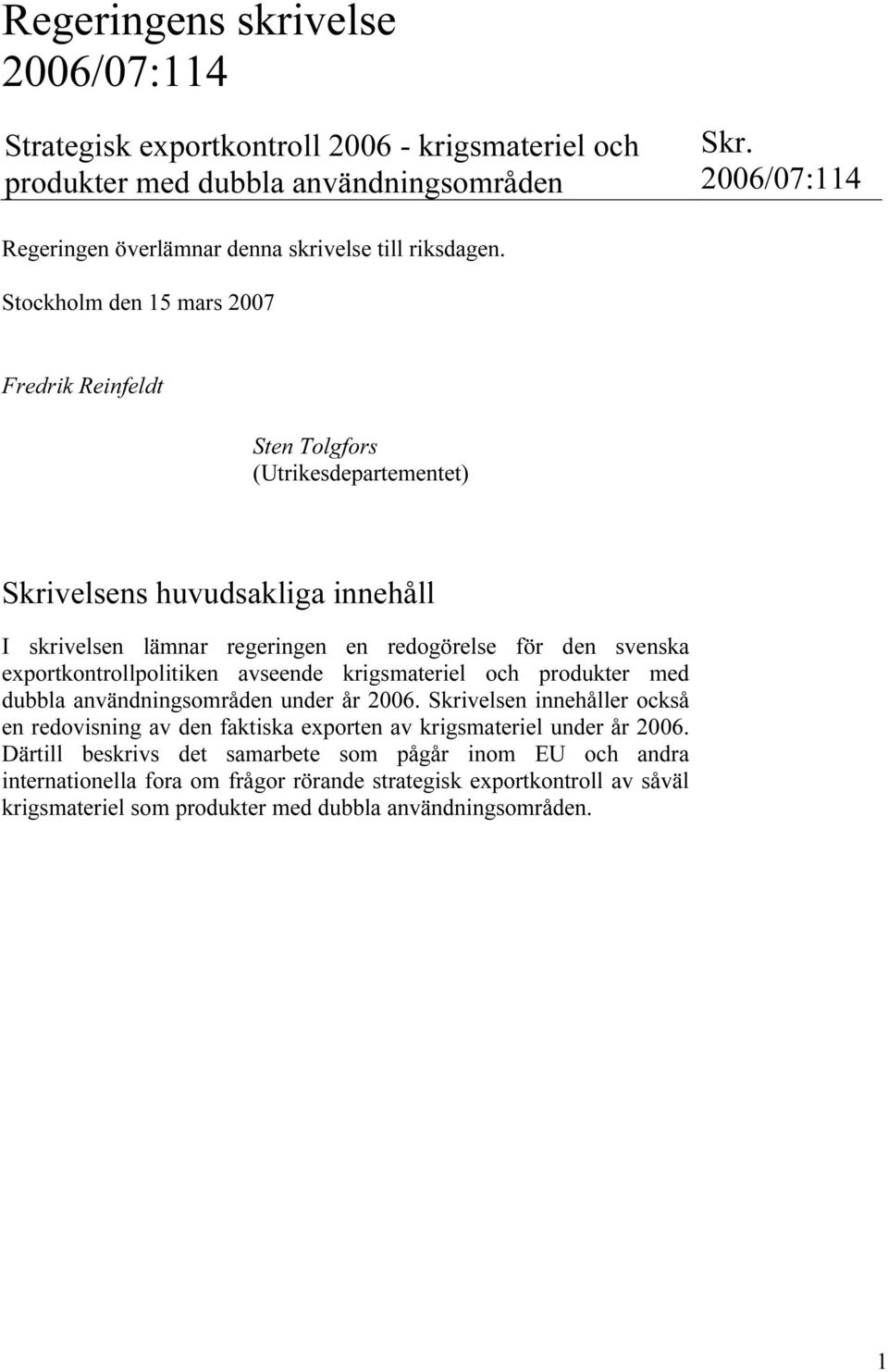 Stockholm den 15 mars 2007 Fredrik Reinfeldt Sten Tolgfors (Utrikesdepartementet) Skrivelsens huvudsakliga innehåll I skrivelsen lämnar regeringen en redogörelse för den svenska