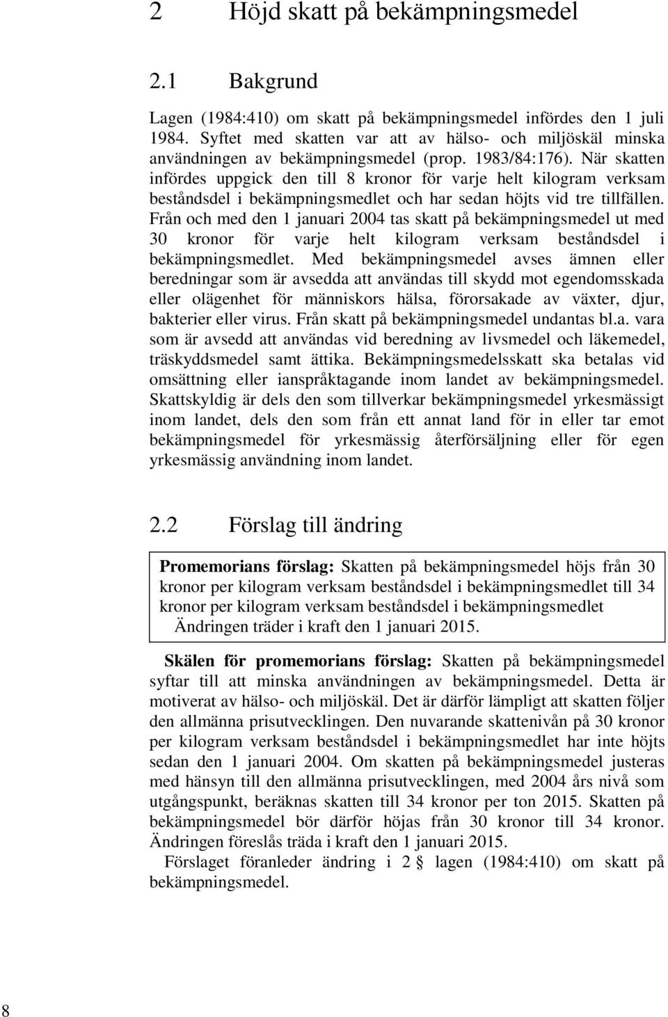 När skatten infördes uppgick den till 8 kronor för varje helt kilogram verksam beståndsdel i bekämpningsmedlet och har sedan höjts vid tre tillfällen.