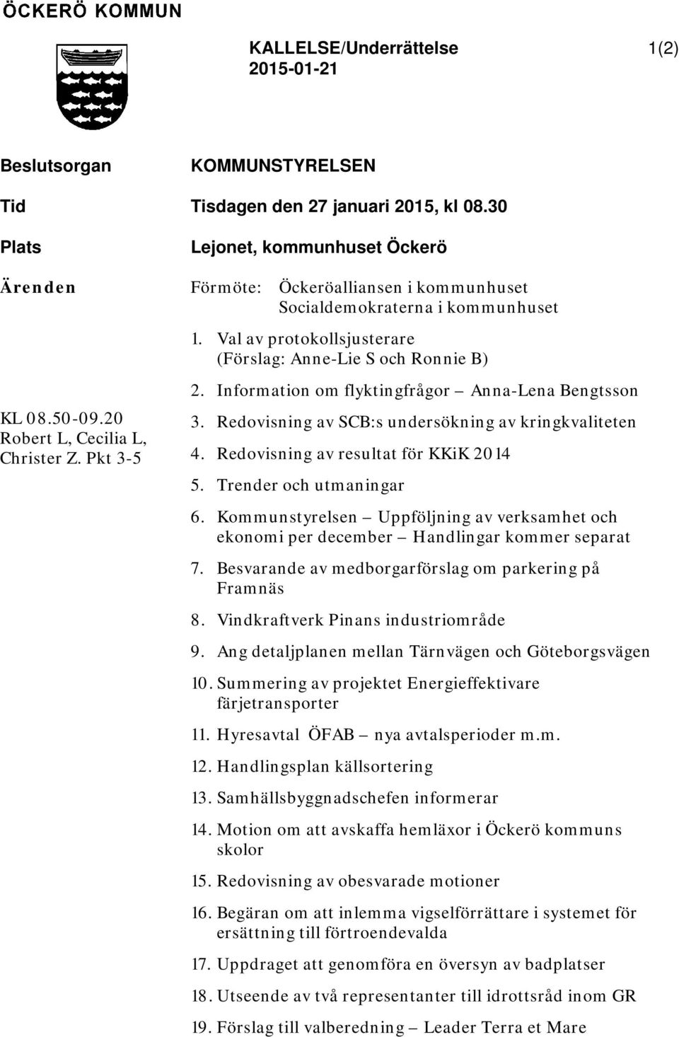 Information om flyktingfrågor Anna-Lena Bengtsson 3. Redovisning av SCB:s undersökning av kringkvaliteten 4. Redovisning av resultat för KKiK 2014 5. Trender och utmaningar 6.