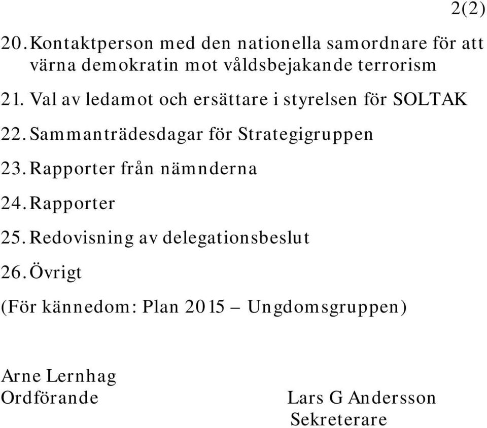 21. Val av ledamot och ersättare i styrelsen för SOLTAK 22.