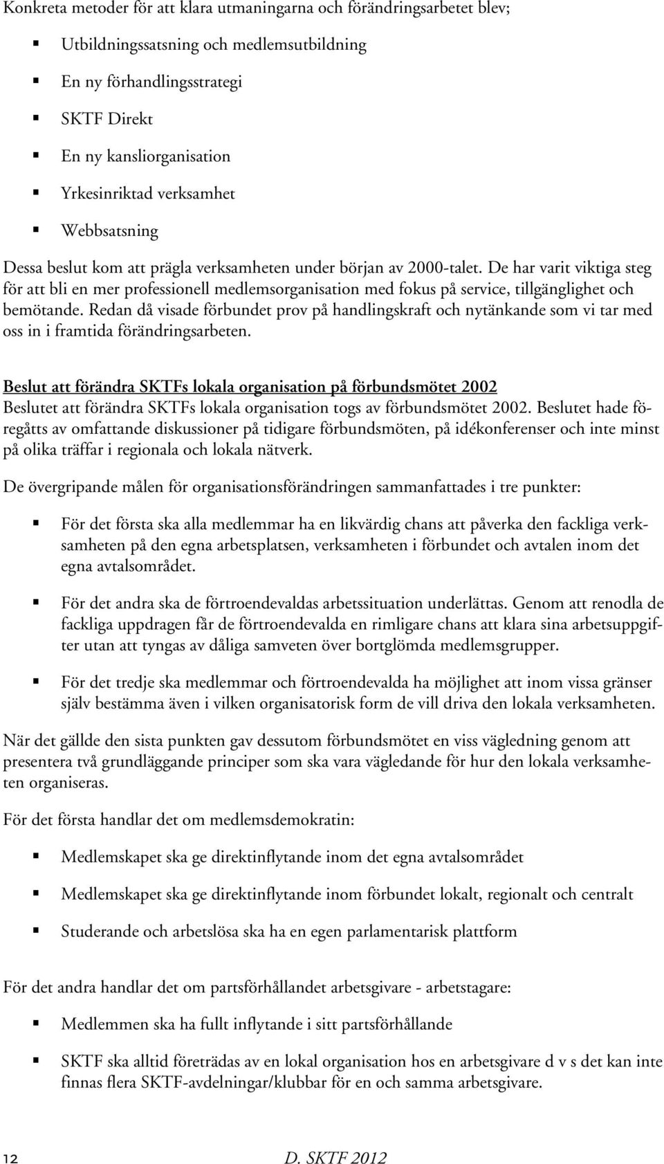 De har varit viktiga steg för att bli en mer professionell medlemsorganisation med fokus på service, tillgänglighet och bemötande.