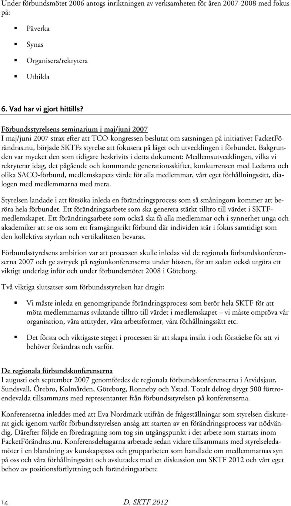 nu, började SKTFs styrelse att fokusera på läget och utvecklingen i förbundet.