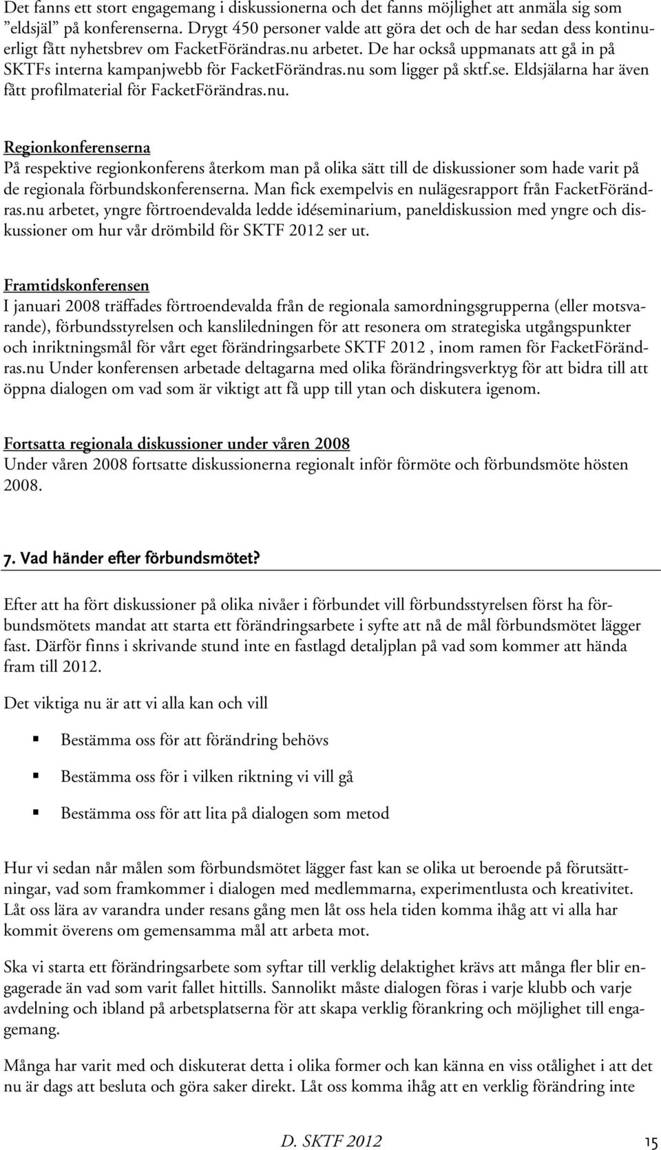 De har också uppmanats att gå in på SKTFs interna kampanjwebb för FacketFörändras.nu 