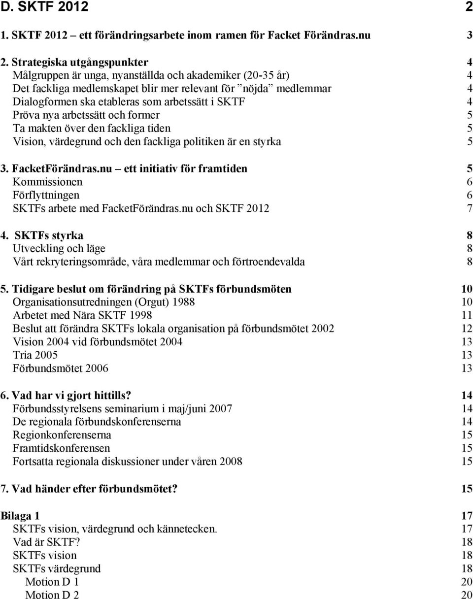 SKTF 4 Pröva nya arbetssätt och former 5 Ta makten över den fackliga tiden 5 Vision, värdegrund och den fackliga politiken är en styrka 5 3. FacketFörändras.