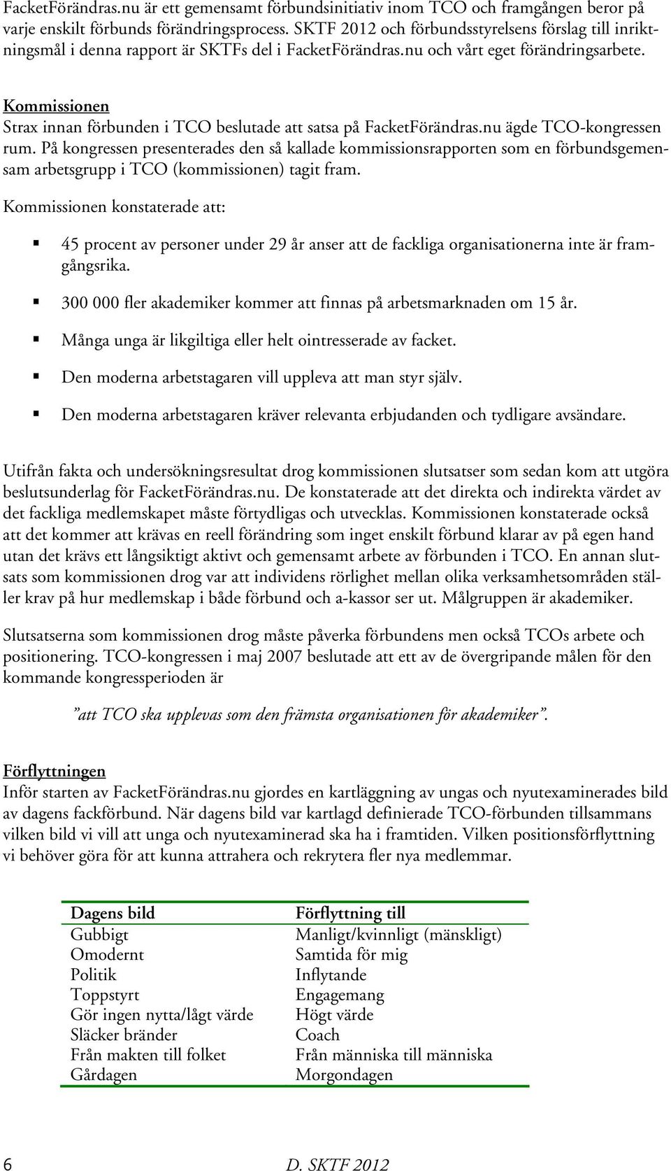 Kommissionen Strax innan förbunden i TCO beslutade att satsa på FacketFörändras.nu ägde TCO-kongressen rum.