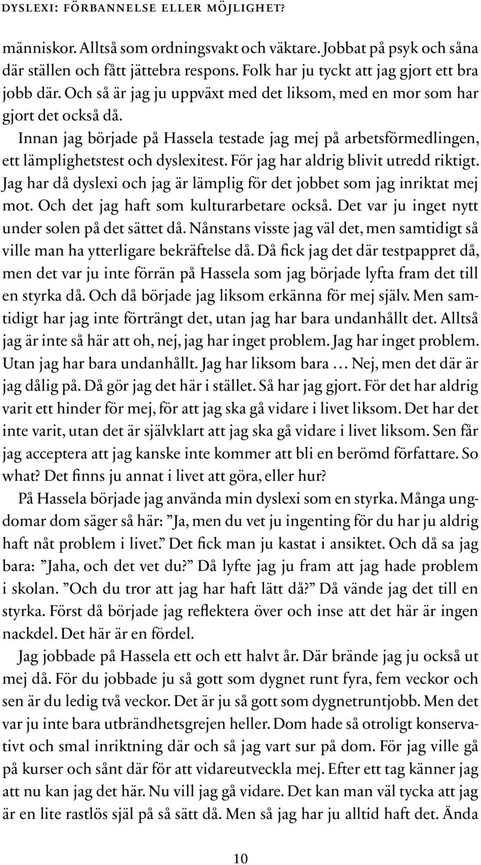 För jag har aldrig blivit utredd riktigt. Jag har då dyslexi och jag är lämplig för det jobbet som jag inriktat mej mot. Och det jag haft som kulturarbetare också.