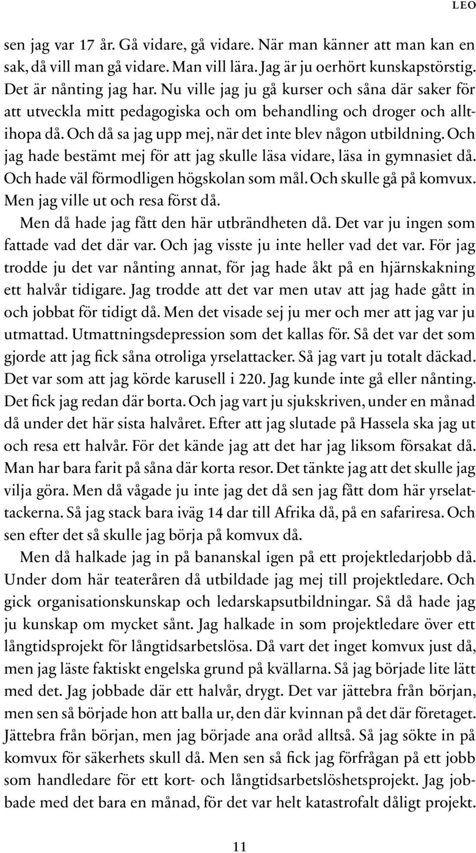 Och jag hade bestämt mej för att jag skulle läsa vidare, läsa in gymnasiet då. Och hade väl förmodligen högskolan som mål. Och skulle gå på komvux. Men jag ville ut och resa först då.