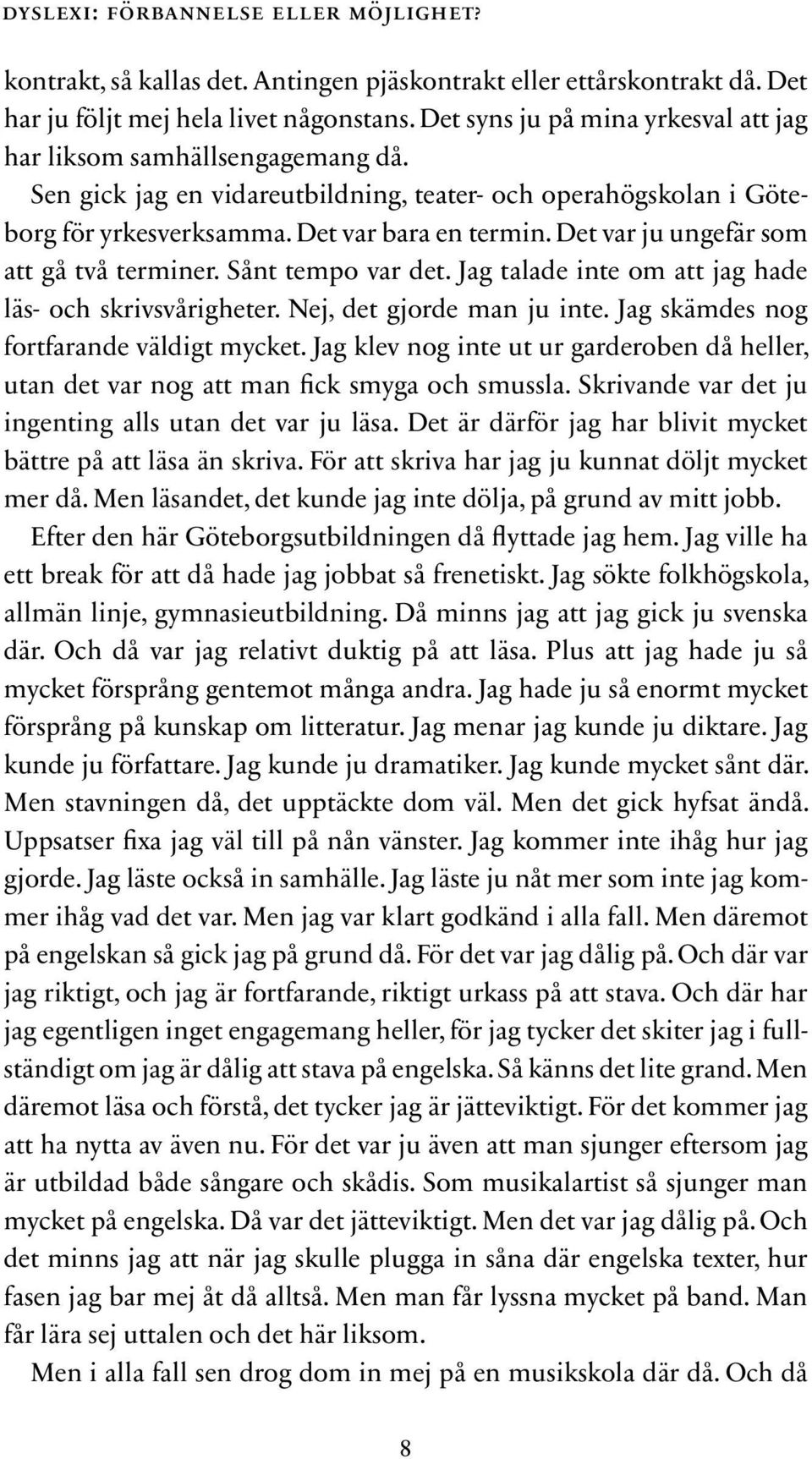 Det var ju ungefär som att gå två terminer. Sånt tempo var det. Jag talade inte om att jag hade läs- och skrivsvårigheter. Nej, det gjorde man ju inte. Jag skämdes nog fortfarande väldigt mycket.