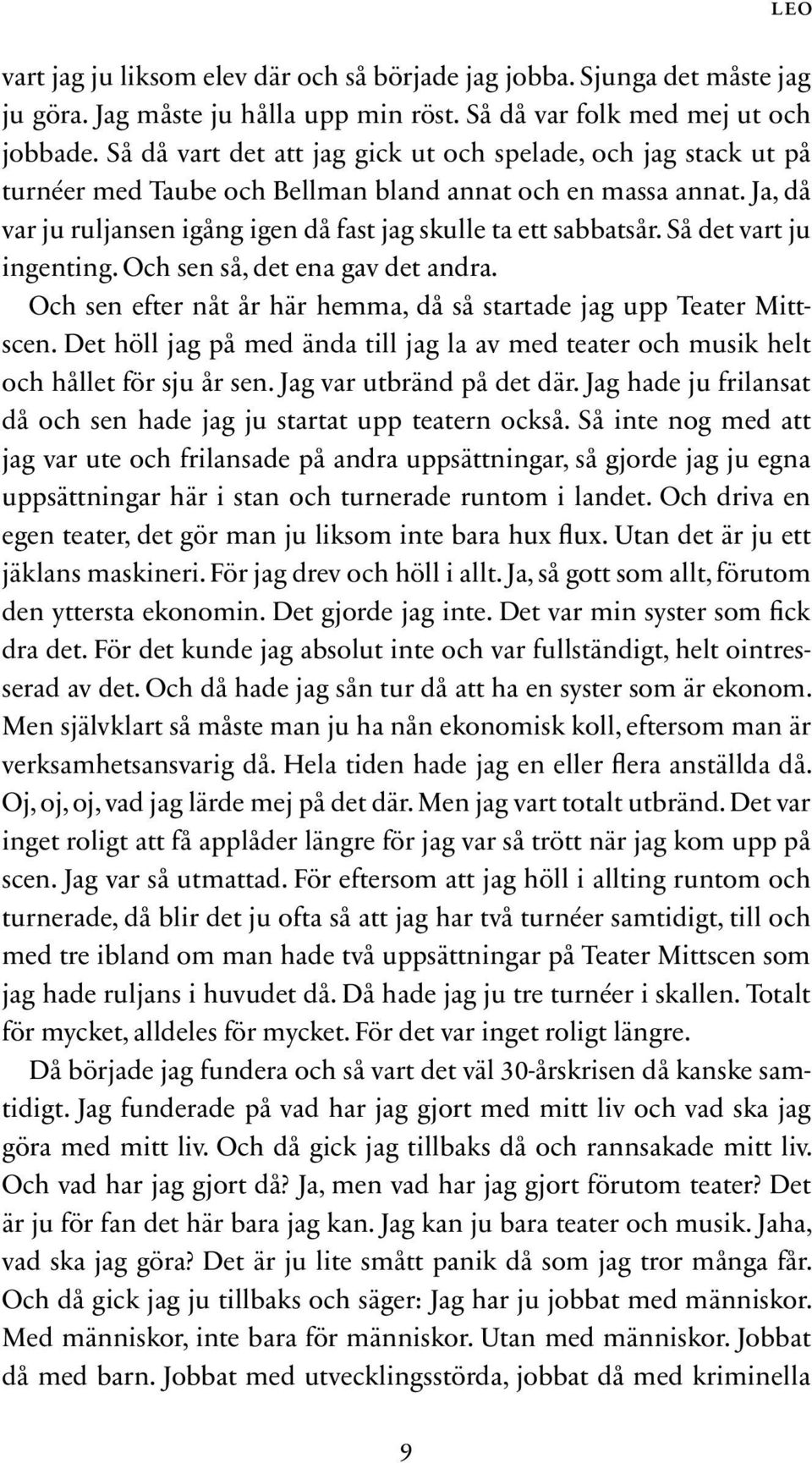 Så det vart ju ingenting. Och sen så, det ena gav det andra. Och sen efter nåt år här hemma, då så startade jag upp Teater Mittscen.