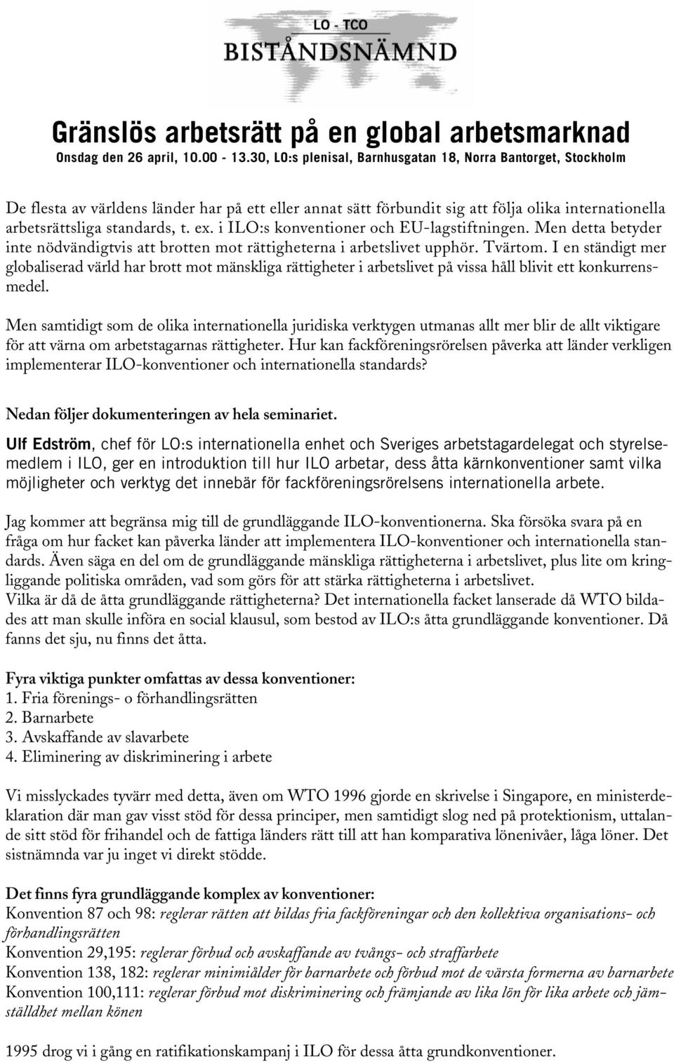 i ILO:s konventioner och EU-lagstiftningen. Men detta betyder inte nödvändigtvis att brotten mot rättigheterna i arbetslivet upphör. Tvärtom.