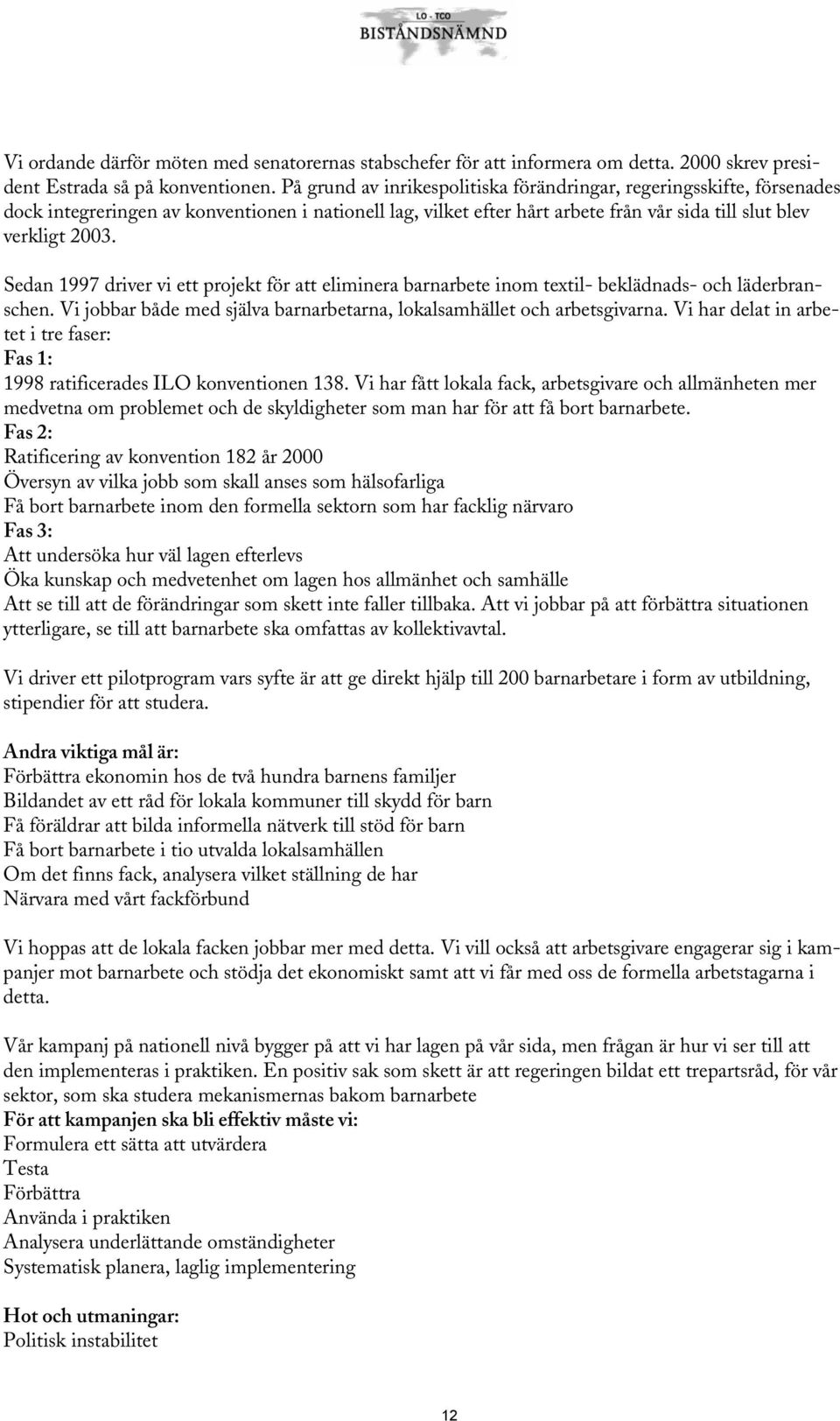 Sedan 1997 driver vi ett projekt för att eliminera barnarbete inom textil- beklädnads- och läderbranschen. Vi jobbar både med själva barnarbetarna, lokalsamhället och arbetsgivarna.