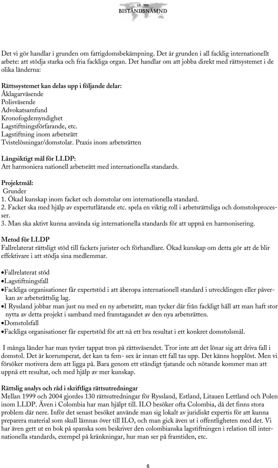 Lagstiftningsförfarande, etc. Lagstiftning inom arbetsrätt Tvistelösningar/domstolar.