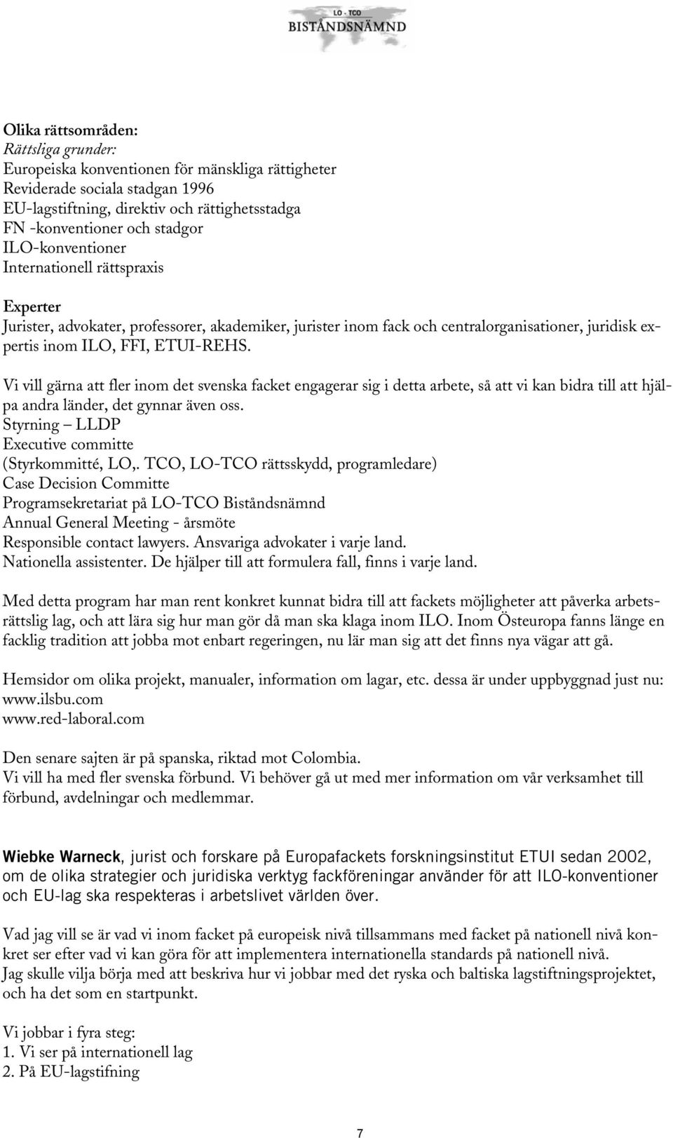 Vi vill gärna att fler inom det svenska facket engagerar sig i detta arbete, så att vi kan bidra till att hjälpa andra länder, det gynnar även oss. Styrning LLDP Executive committe (Styrkommitté, LO,.