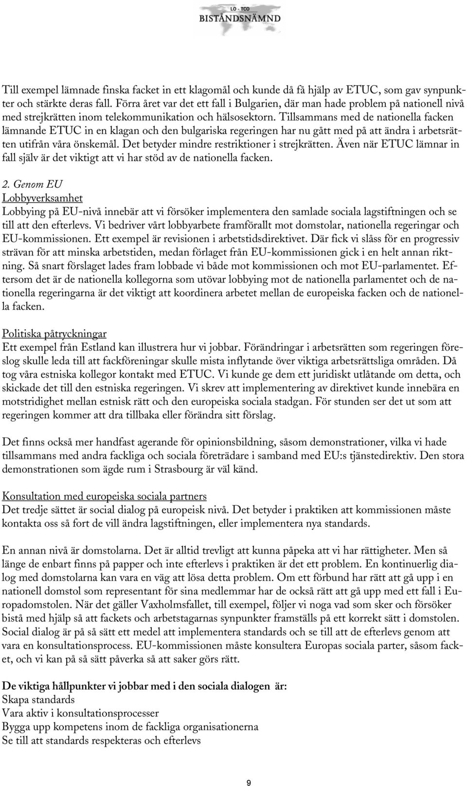 Tillsammans med de nationella facken lämnande ETUC in en klagan och den bulgariska regeringen har nu gått med på att ändra i arbetsrätten utifrån våra önskemål.