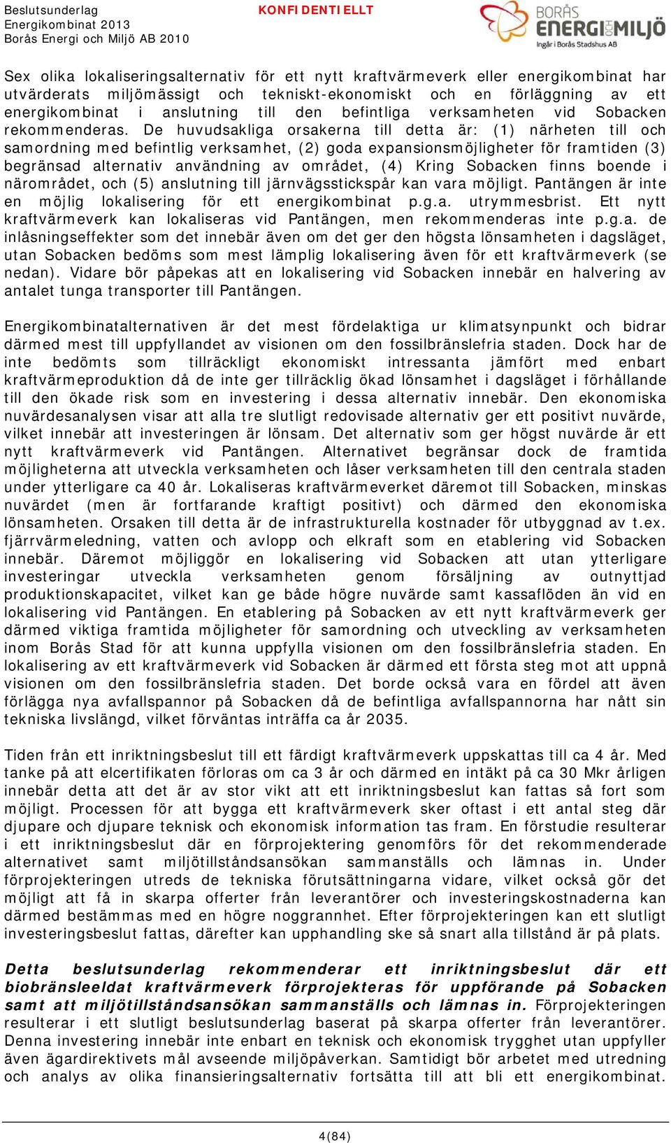 De huvudsakliga orsakerna till detta är: (1) närheten till och samordning med befintlig verksamhet, (2) goda expansionsmöjligheter för framtiden (3) begränsad alternativ användning av området, (4)