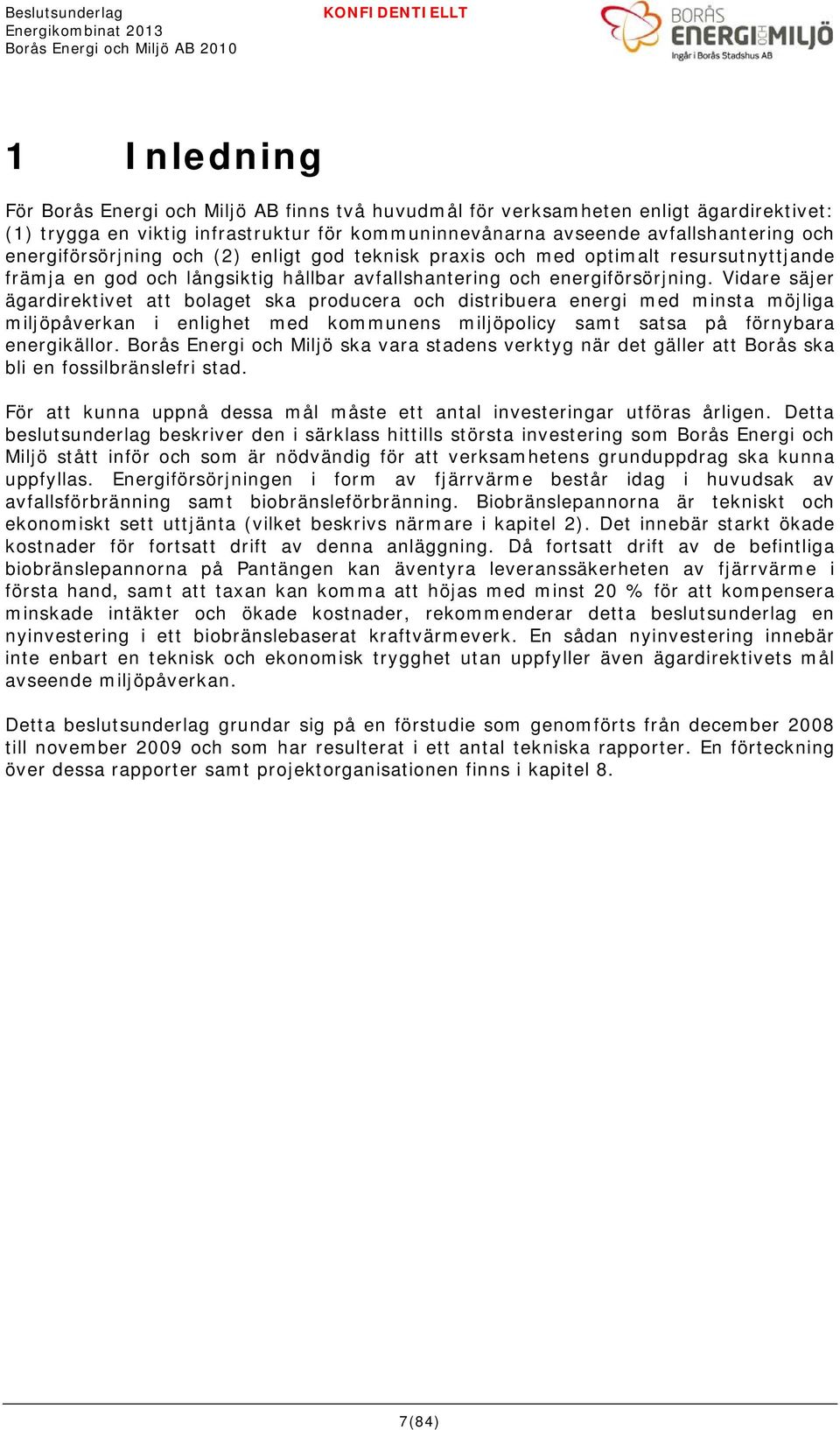 Vidare säjer ägardirektivet att bolaget ska producera och distribuera energi med minsta möjliga miljöpåverkan i enlighet med kommunens miljöpolicy samt satsa på förnybara energikällor.