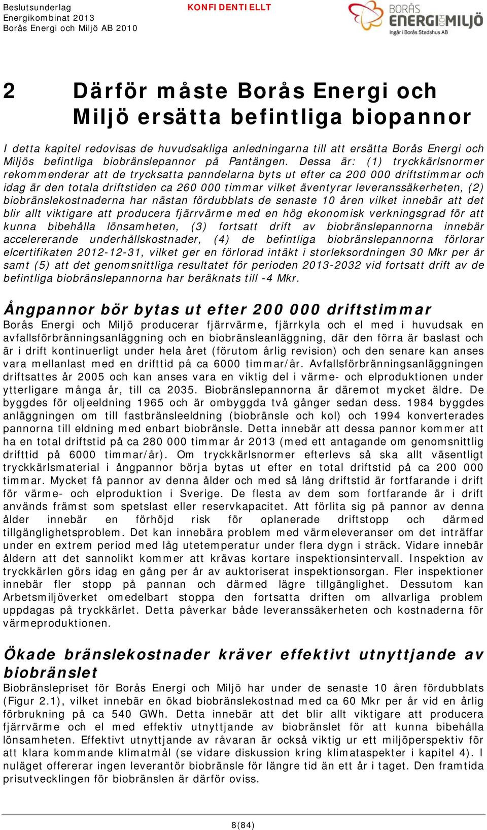 Dessa är: (1) tryckkärlsnormer rekommenderar att de trycksatta panndelarna byts ut efter ca 200 000 driftstimmar och idag är den totala driftstiden ca 260 000 timmar vilket äventyrar