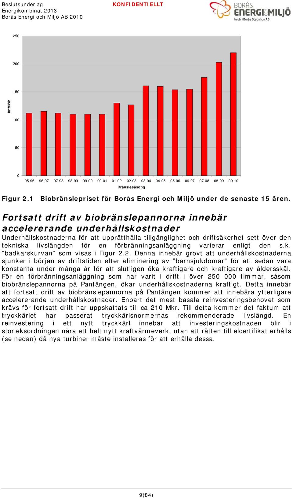 Fortsatt drift av biobränslepannorna innebär accelererande underhållskostnader Underhållskostnaderna för att upprätthålla tillgänglighet och driftsäkerhet sett över den tekniska livslängden för en