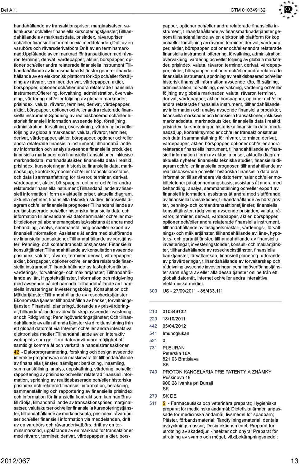 finansiell information via meddelanden;drift av en varubörs och råvaruderivatbörs;drift av en terminsmarknad;upplåtande av en marknad för transaktioner med råvaror, terminer, derivat, värdepapper,