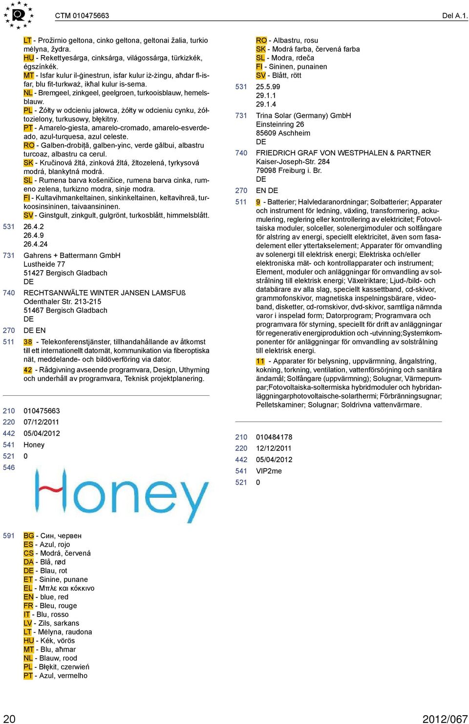 PL - Żółty w odcieniu jałowca, żółty w odcieniu cynku, żółtozielony, turkusowy, błękitny. PT - Amarelo-giesta, amarelo-cromado, amarelo-esverdeado, azul-turquesa, azul celeste.