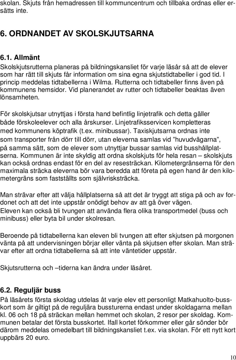 I princip meddelas tidtabellerna i Wilma. Rutterna och tidtabeller finns även på kommunens hemsidor. Vid planerandet av rutter och tidtabeller beaktas även lönsamheten.