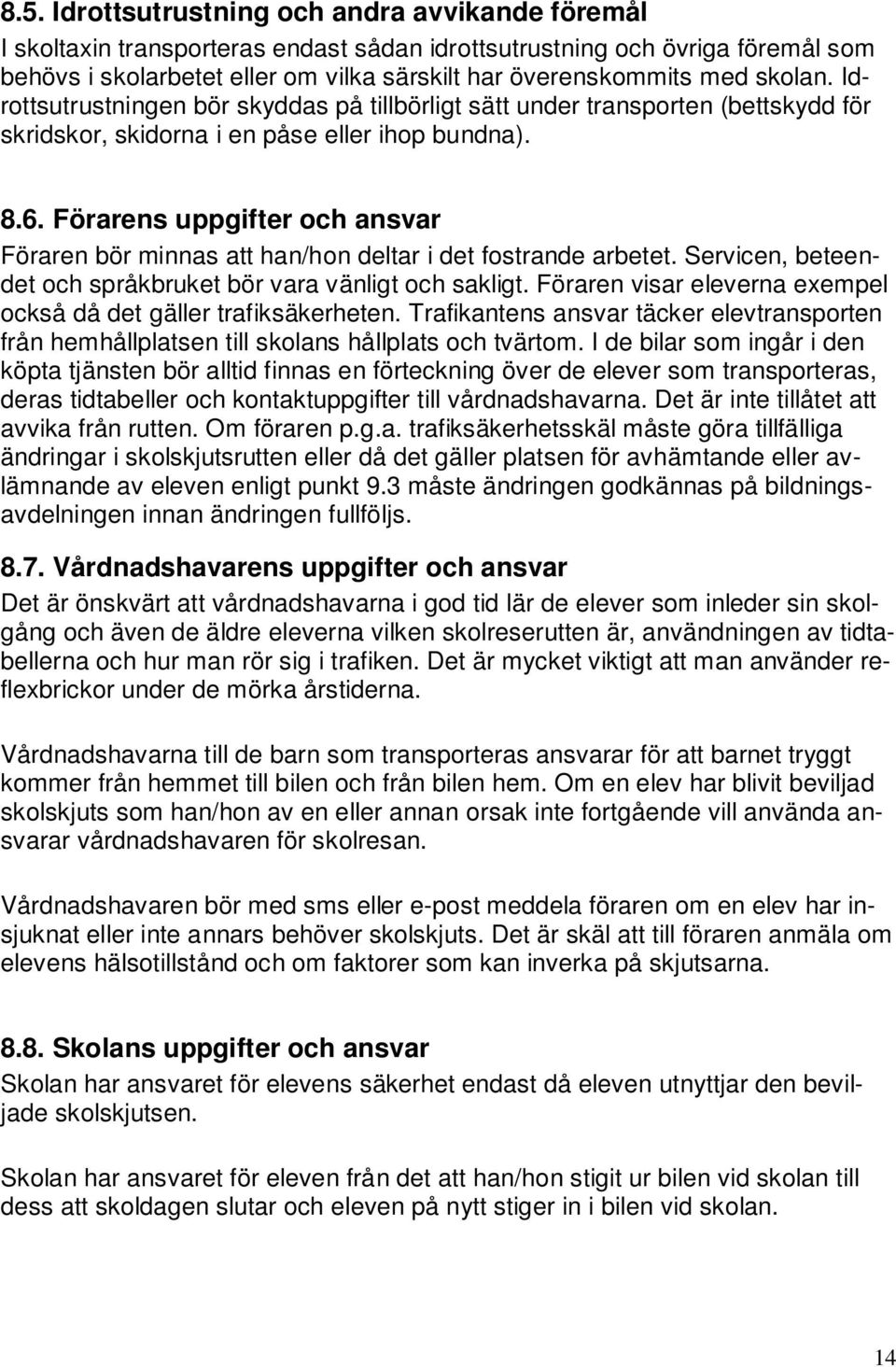 Förarens uppgifter och ansvar Föraren bör minnas att han/hon deltar i det fostrande arbetet. Servicen, beteendet och språkbruket bör vara vänligt och sakligt.